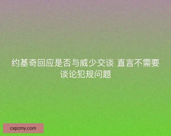 约基奇回应是否与威少交谈 直言不需要谈论犯规问题
